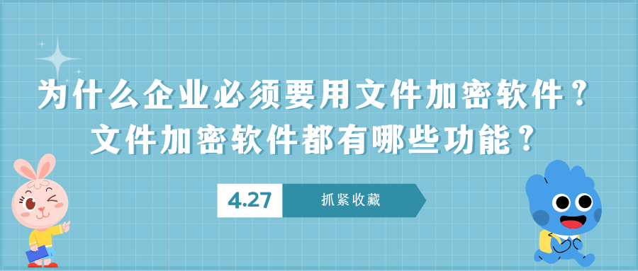 为什么企业必须要用文件加密软件？文件加密软件都有哪些功能？一篇文章带你了解