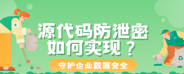 源代码防泄密如何实现？源代码防泄密软件6大功能细节公开！员工告别摸鱼不是梦！