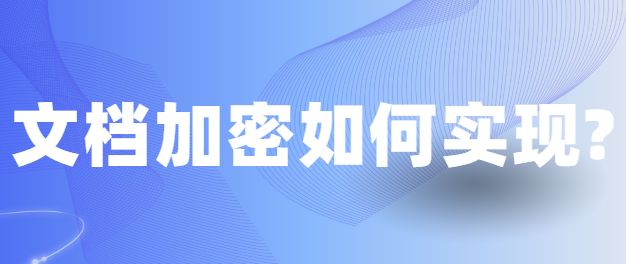 文档加密如何做?3种妙招分享来了,保障您的文件不外泄!