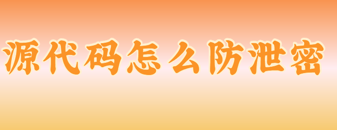 源代码怎么防泄密?放心交给这款源代码防泄密软件,非常靠谱!