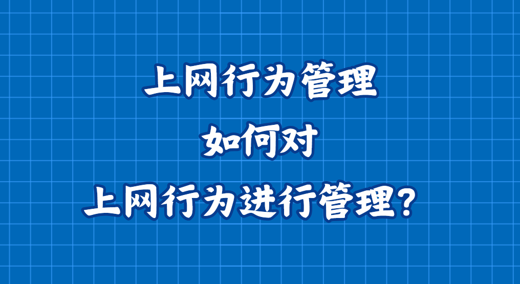 上网行为管理｜如何对上网行为进行管理？这六个管控方法很有效！