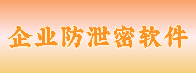 老板必备!企业防泄密软件大起底,6 大功能亮相，让你惊掉下巴！