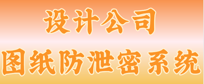 设计公司图纸防泄密系统：精准保护核心设计，防止图纸外泄!