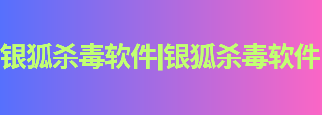 银狐杀毒软件|银狐杀毒软件是什么？有哪些功能？千字长文告诉你！