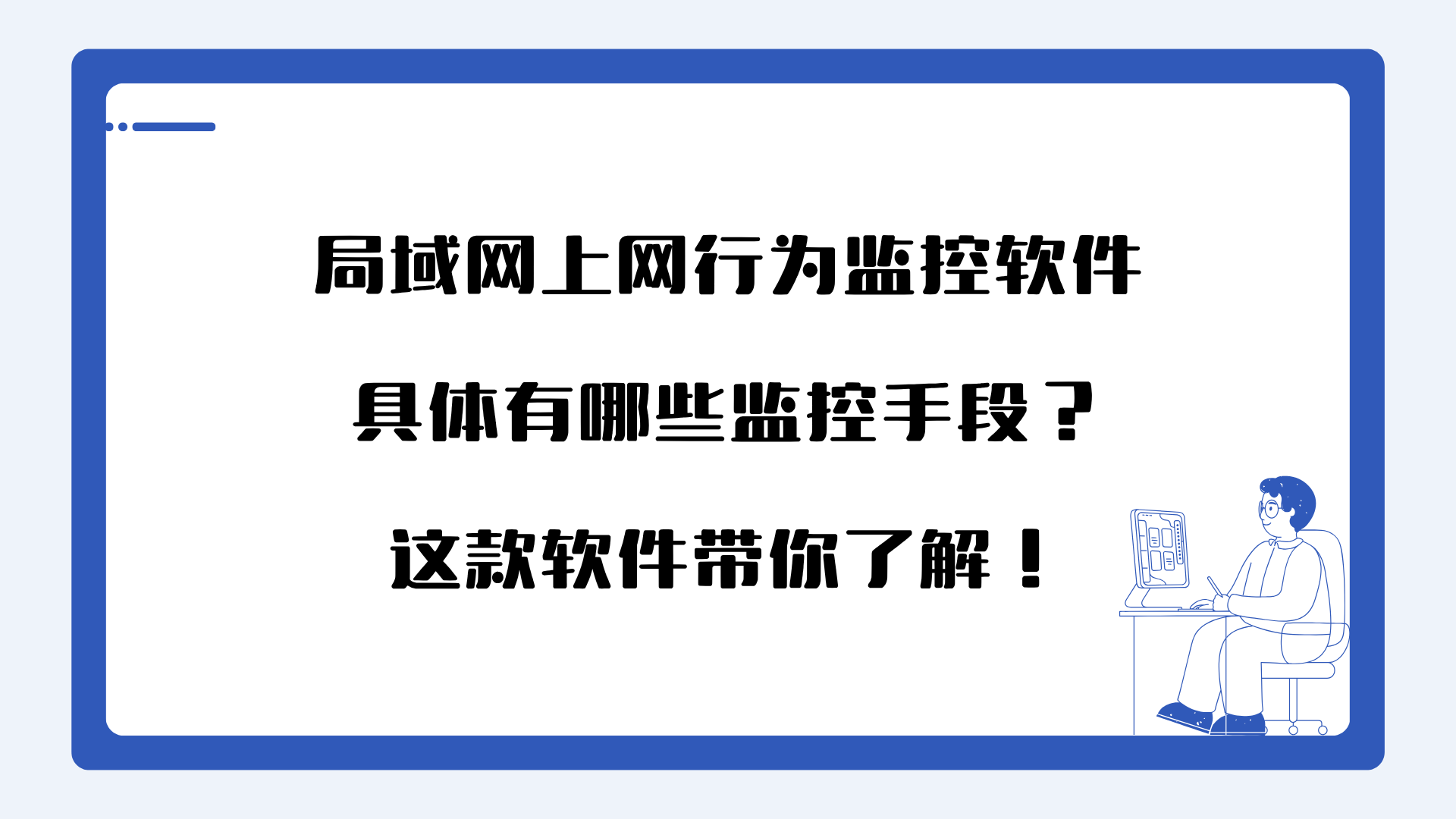 局域网上网行为监控软件具体有哪些监控手段？这款软件带你了解！
