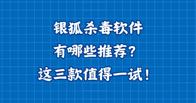 银狐杀毒软件有哪些推荐？这款值得一试！