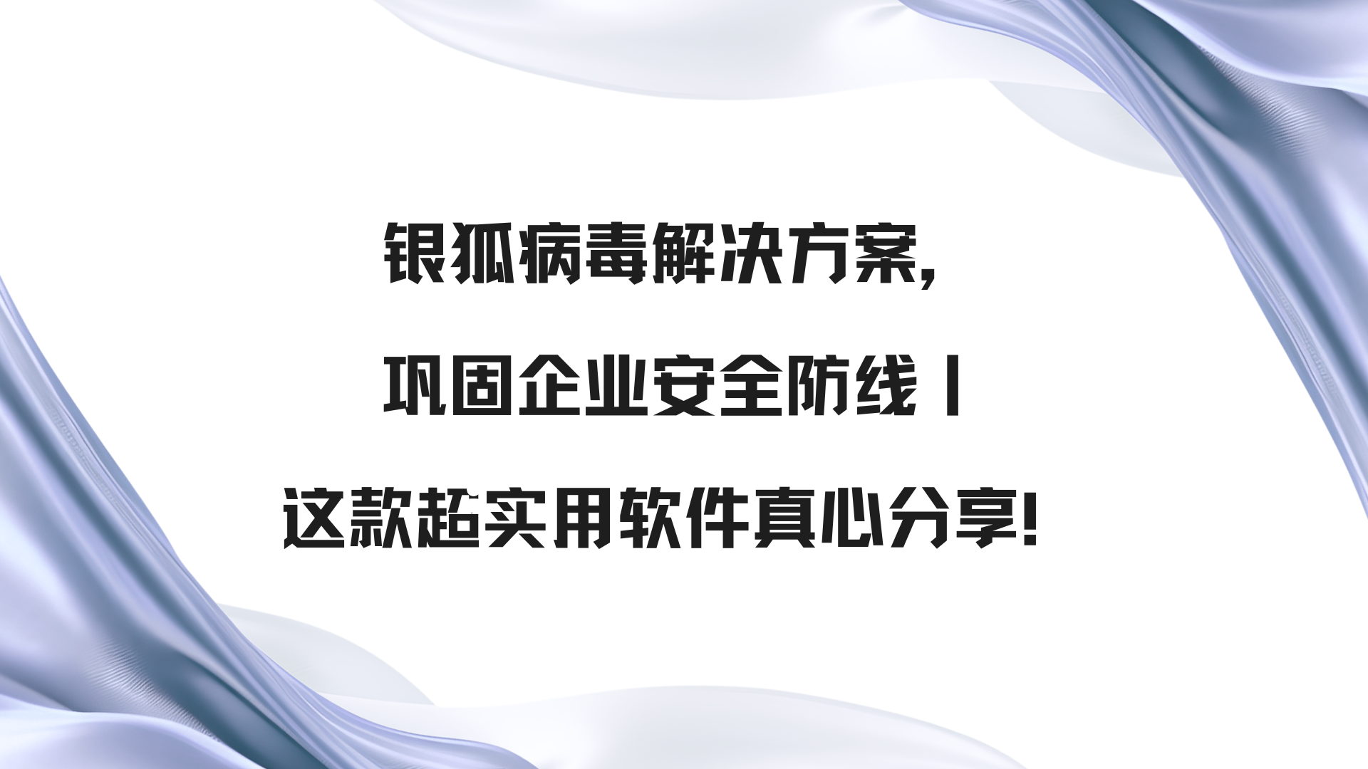 银狐病毒解决方案，巩固企业安全防线丨这款超实用软件真心分享！