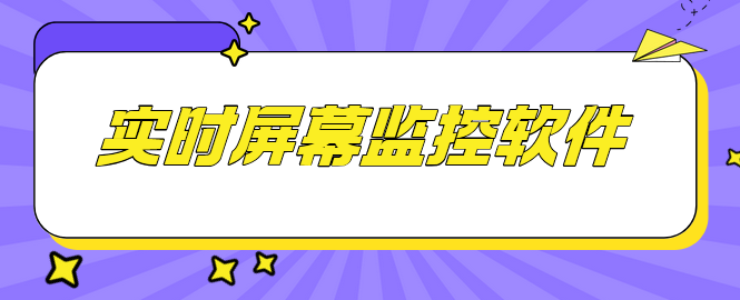 实时屏幕监控软件哪个好一点？试试这个实时屏幕监控神器,实时动态一目了然!