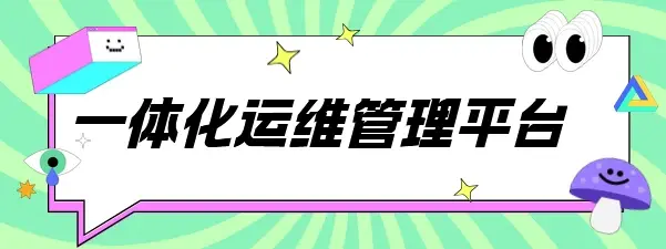一体化运维管理平台有哪些作用？有哪些功能？千字长文告诉你答案！