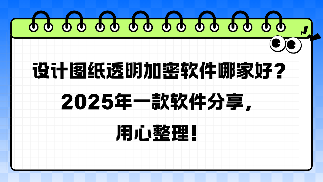 设计图纸透明加密软件哪家好？2025年一款软件分享，用心整理！