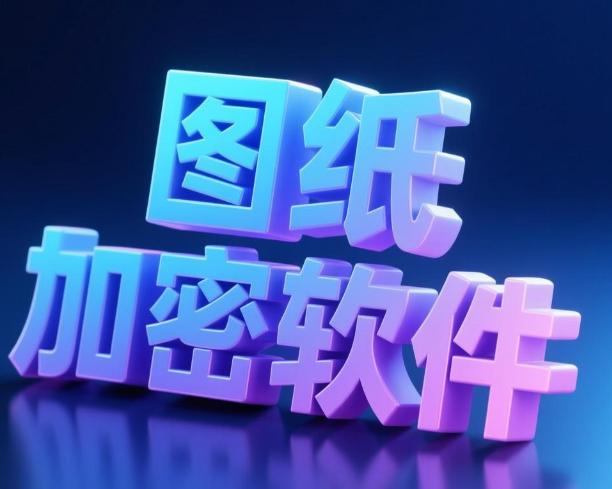 图纸如何加密？这款老板点赞过的图纸加密软件分享，2025年甄选！