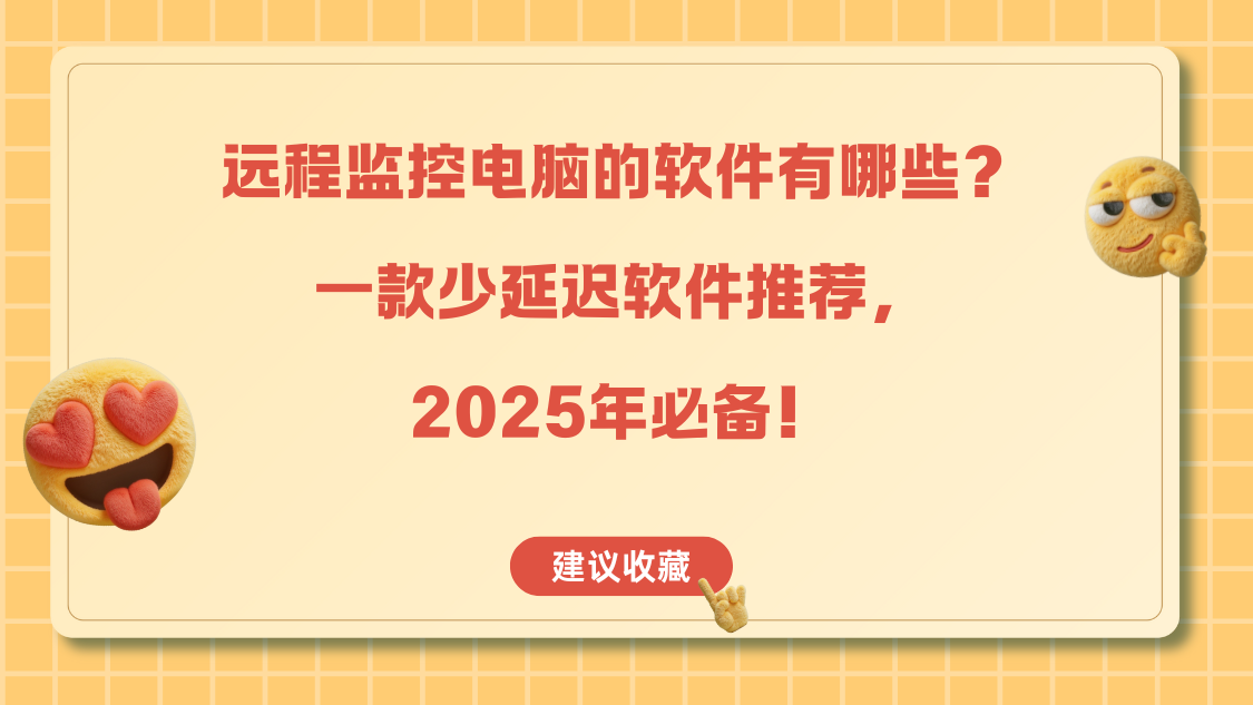 远程监控电脑的软件有哪些？一款少延迟软件推荐，2025年必备！