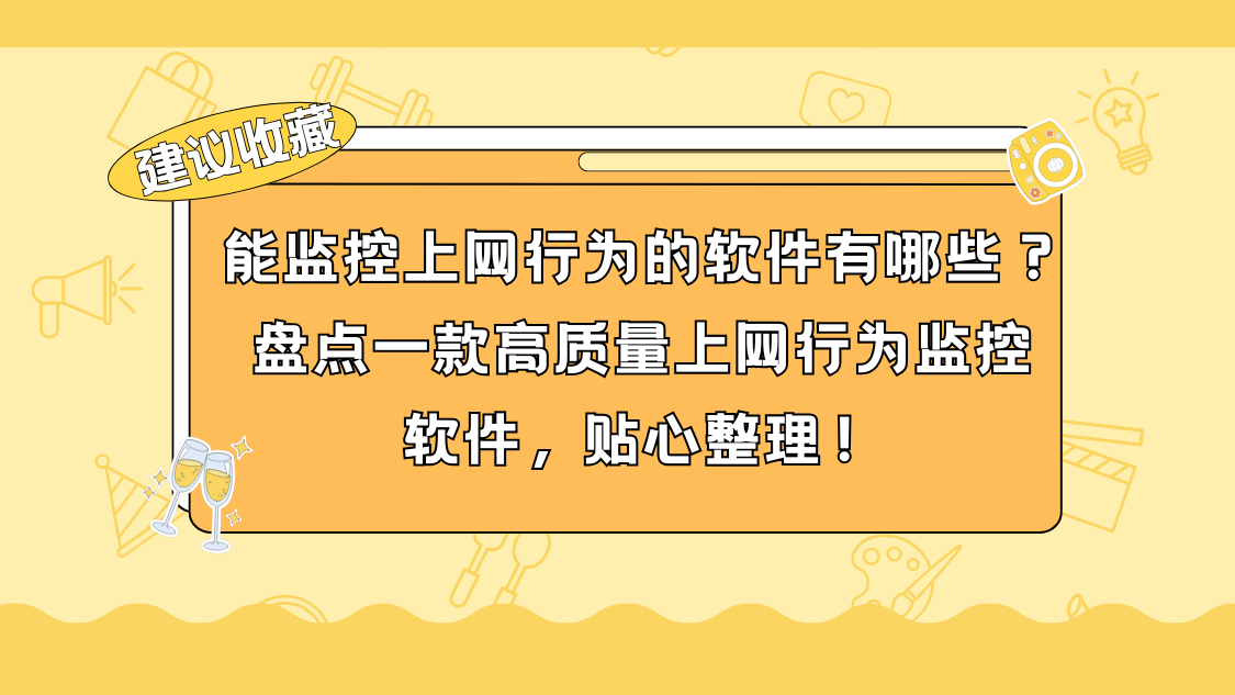能监控上网行为的软件有哪些？盘点一款高质量上网行为监控软件，贴心整理！