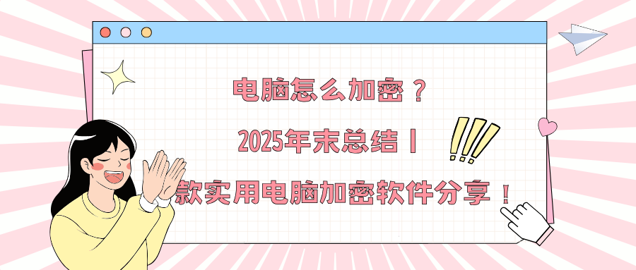 电脑怎么加密？2025年末总结丨一款实用电脑加密软件分享！