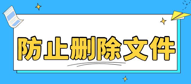 防止删除文件如何实现？3种方法分享，绝了！解锁新思路！