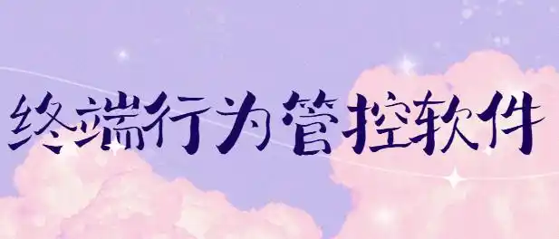 终端行为管控软件有哪些？2025年精选6款终端行为管控系统，太好用了！