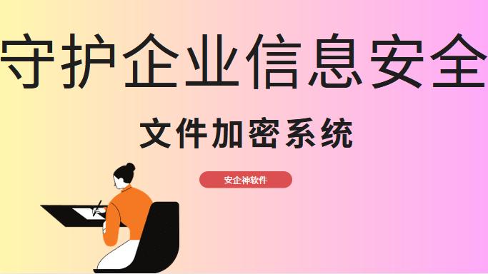 文件加密系统哪个好用？1款好用的文件加密系统分享来了