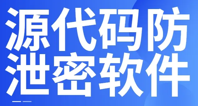  源代码加密软件哪家好？1款口碑爆棚的源代码防泄密软件分享来了！