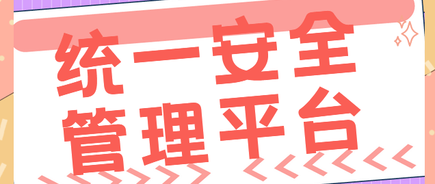  统一安全管理平台有哪些？1款公司常用的安全管理平台介绍,要码住哦！ 