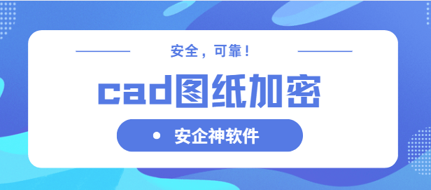  cad图纸加密有哪些？1款好用的CAD图纸保护必备神器分享来了,2026年合集防止数据泄漏！ 