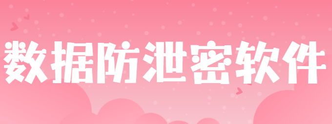 数据防泄密软件有哪些？2026年1款好用的数据防泄密软件大盘点！ 
