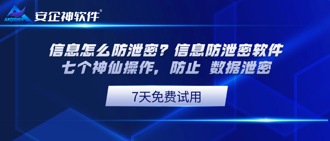 信息怎么防泄密？信息防泄密软件七个神仙操作，防止 数据泄密