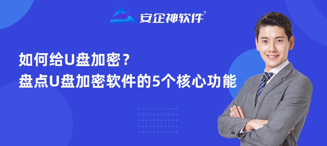 如何给U盘加密？盘点U盘加密软件的5个核心功能