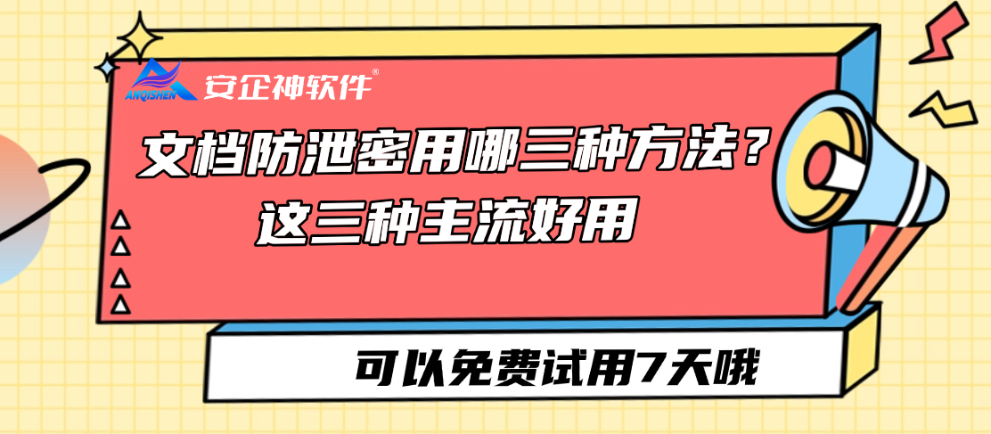  文档防泄密用哪三种方法？这三种主流好用，防泄密妥妥