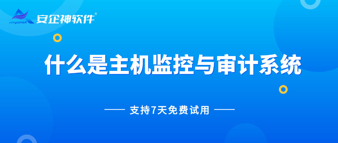 什么是主机监控与审计系统？盘点八个逆天功能，如何守护终端安全