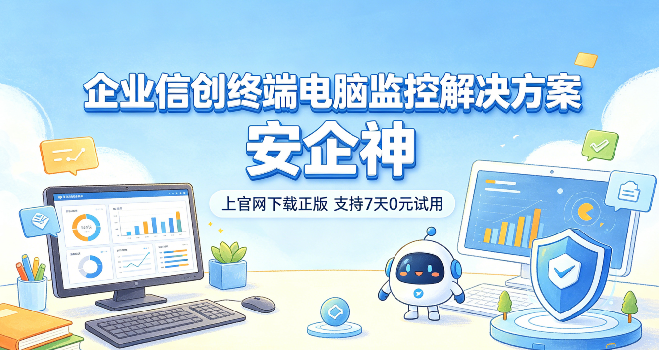 企业信创终端电脑监控解决方案是什么？信创终端监控软件如何守护企业安全？