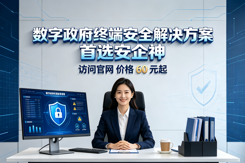 数字政府终端安全解决方案怎么做？终端安全管理系统如何守护政企终端安全？