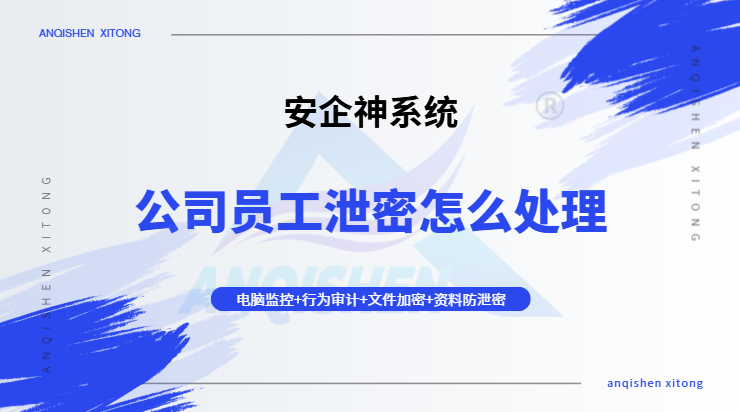 公司员工泄密怎么处理？这五个防泄密措施，让你从应急溯源到长效防护一步到位！