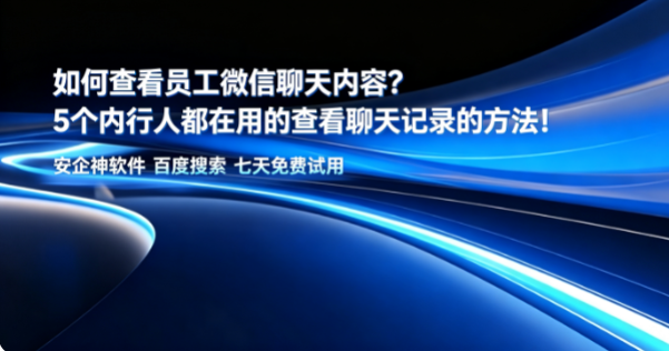 如何查看员工微信聊天内容？5个内行人都在用的查看聊天记录的方法！(图1)