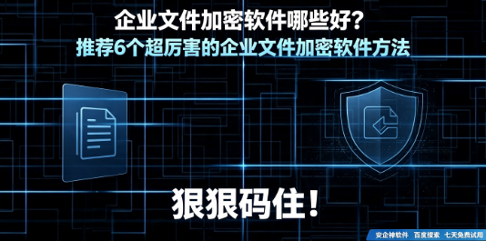 企业文件加密软件哪些好？推荐6个超厉害的企业文件加密软件方法，狠狠码住！(图1)