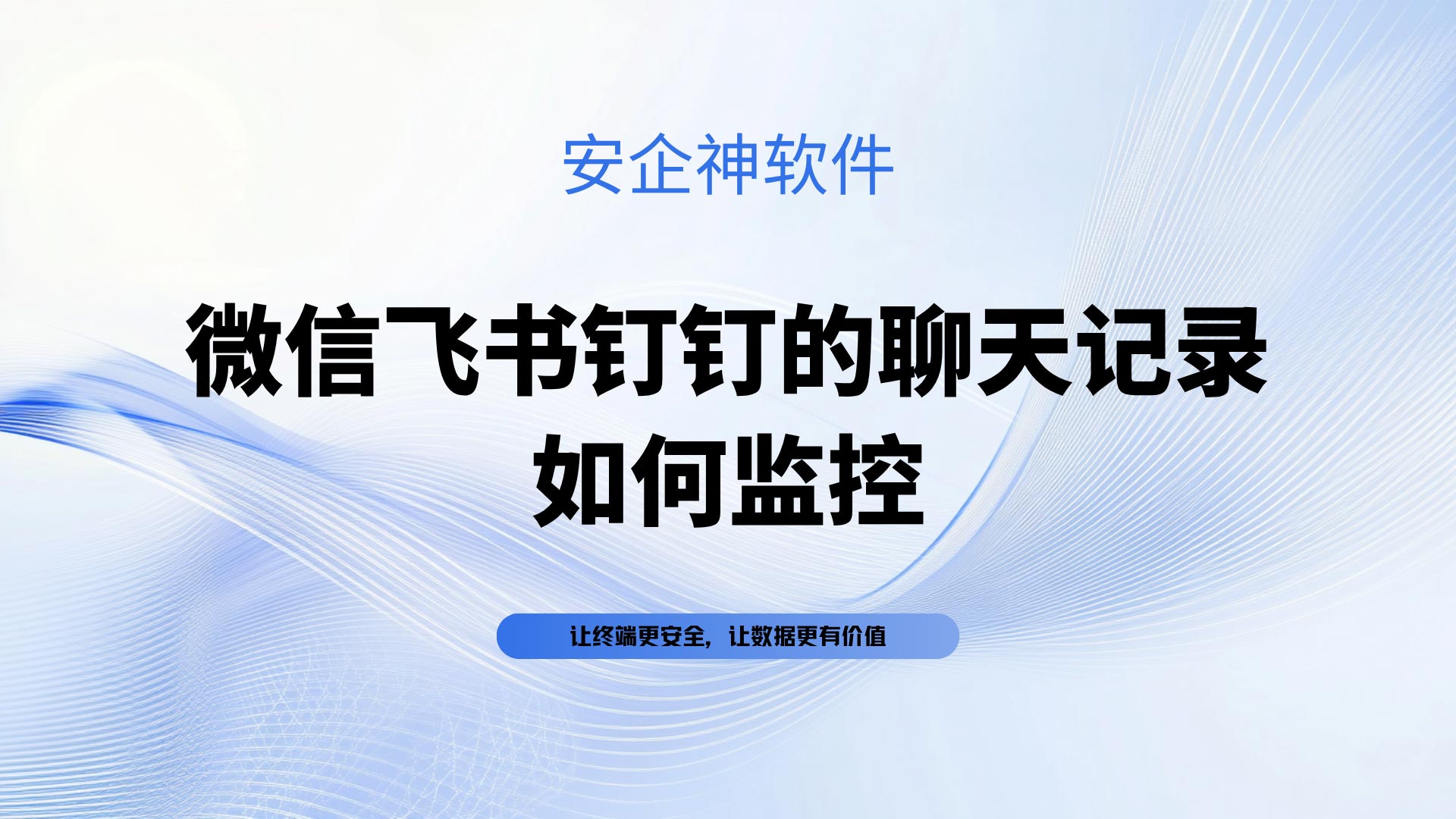 微信飞书钉钉的聊天记录如何监控？技术手段、合规要求与风险提示一站式解答！