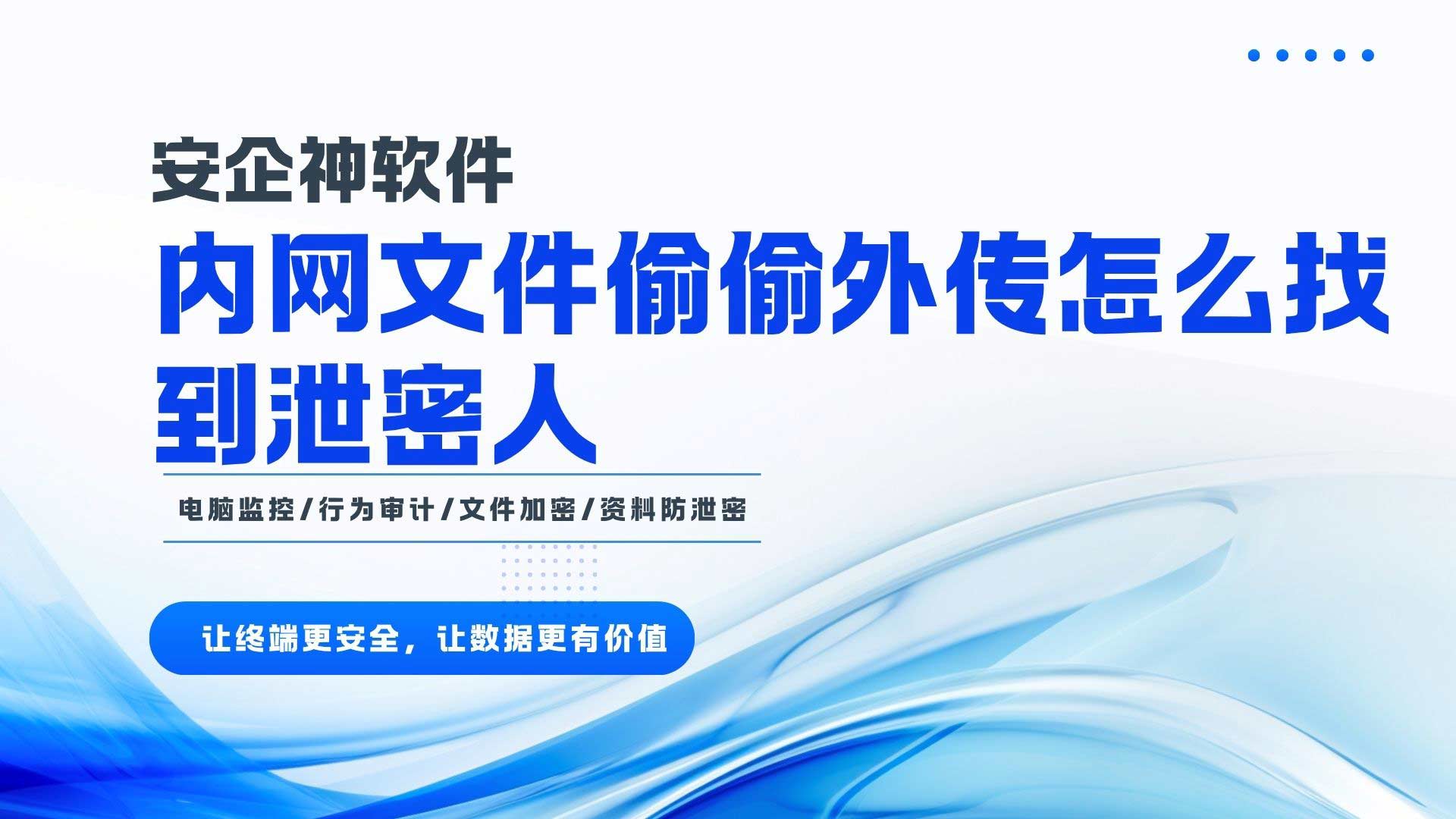 内网文件偷偷外传怎么找到泄密人？技术比内鬼更靠谱！