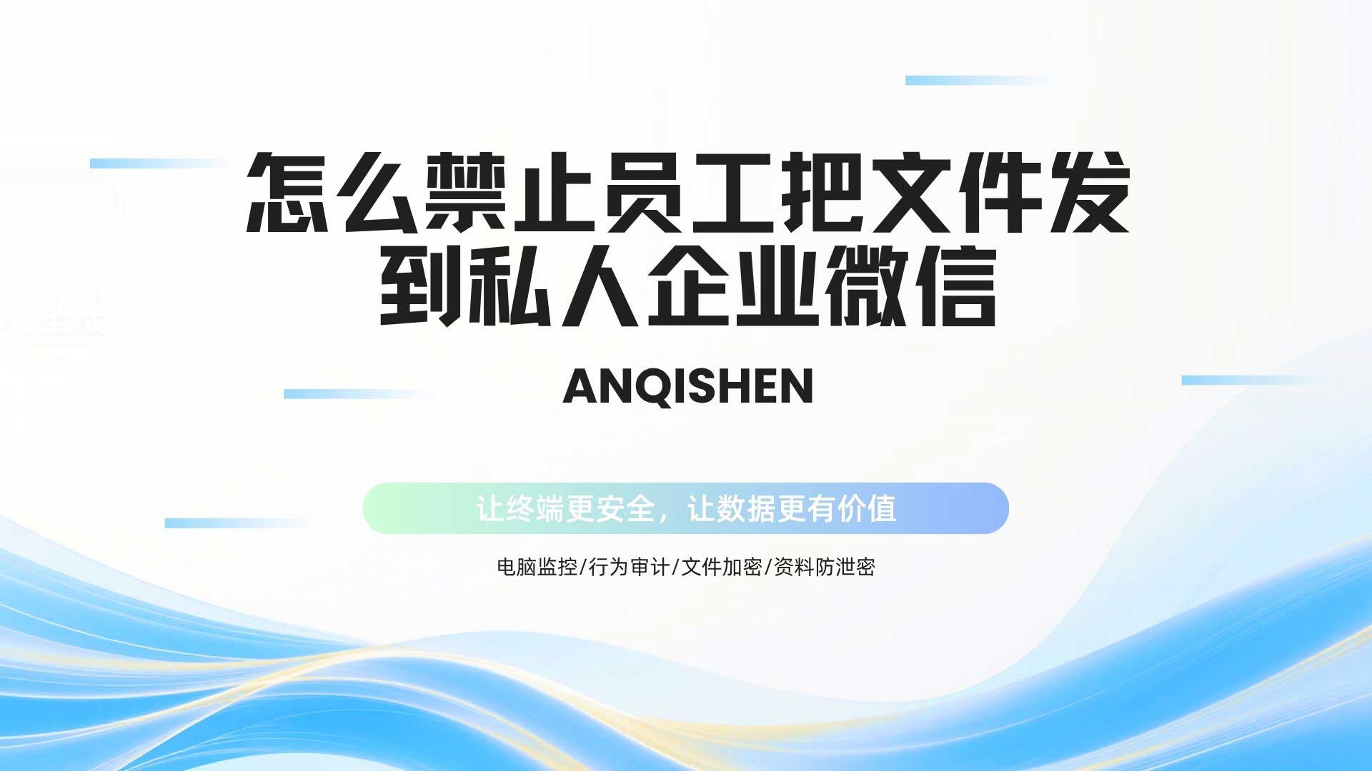 怎么禁止员工把文件发到私人企业微信?重要文件经企微外泄怎么拦?一一解答!(图1) 2.jpg