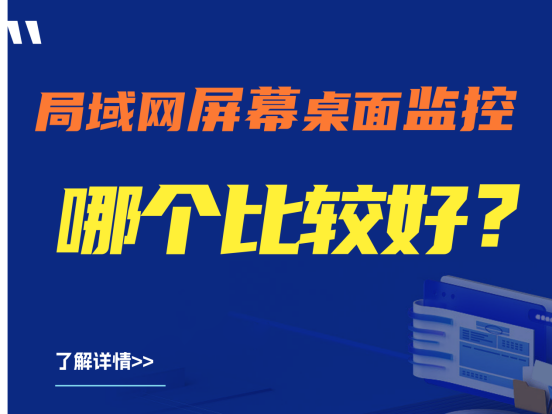 局域网屏幕桌面监控哪个软件比较好?