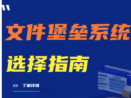 建议收藏|文件堡垒系统选择指南