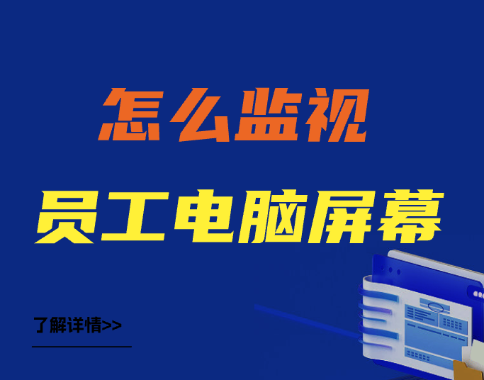 揭秘！怎么监视员工电脑屏幕?（五个有效监控员工办公电脑的方法）