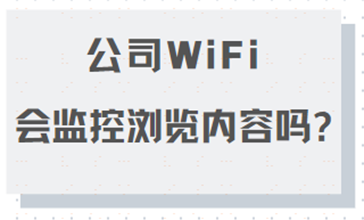 用公司的WiFi会被监控浏览内容吗？员工必看！！
