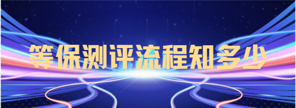 等保测评流程知多少？等保测评流程详解（赶快码住）
