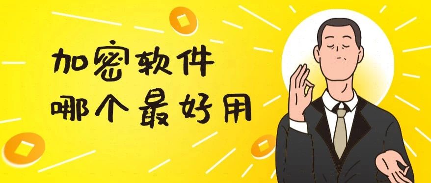 加密软件哪个最好用？如何选择一款满意的加密软件？