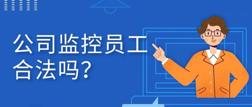 为什么说公司监控员工是合法的？监控软件哪个最好用？