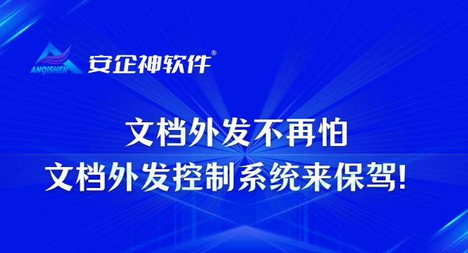 文档外发不再怕，文档外发控制系统来保驾！